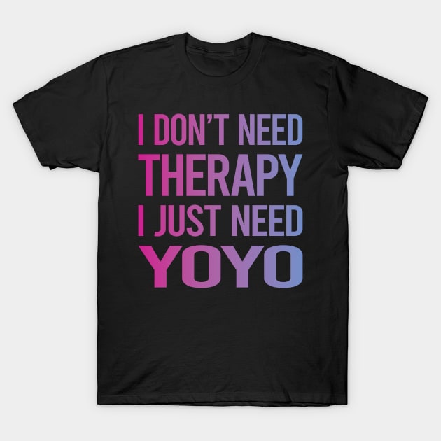 I Dont Need Therapy YoYo Yo-Yo T-Shirt by symptomovertake